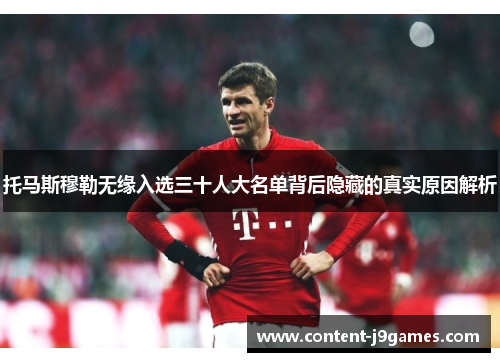 托马斯穆勒无缘入选三十人大名单背后隐藏的真实原因解析