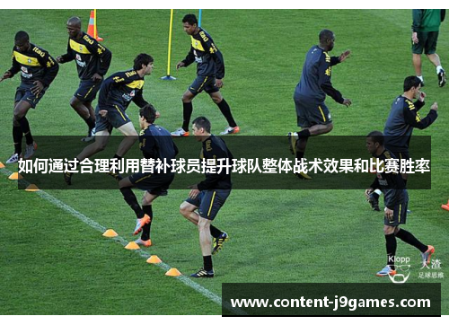 如何通过合理利用替补球员提升球队整体战术效果和比赛胜率
