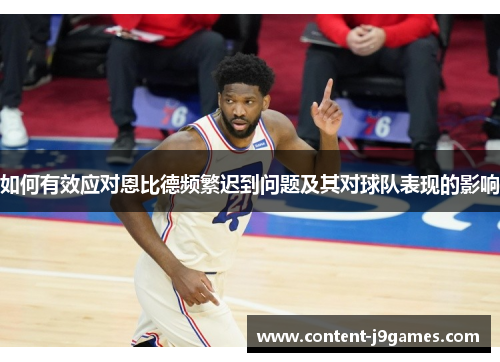 如何有效应对恩比德频繁迟到问题及其对球队表现的影响