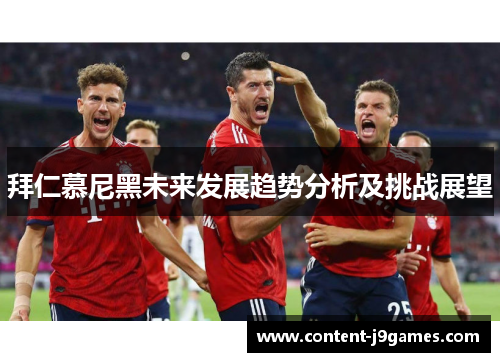 拜仁慕尼黑未来发展趋势分析及挑战展望 拜仁慕尼黑未来发展趋势分析及挑战展望