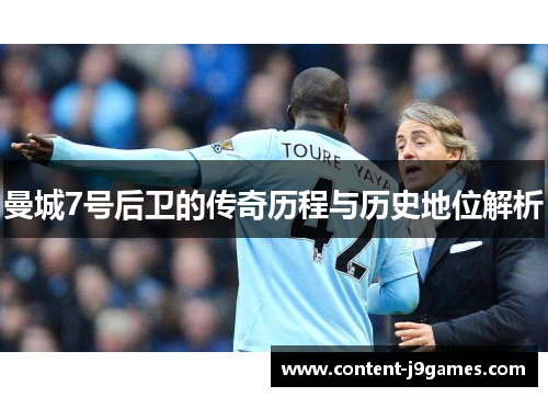 曼城7号后卫的传奇历程与历史地位解析 曼城7号后卫的传奇历程与历史地位解析