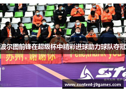 波尔图前锋在超级杯中精彩进球助力球队夺冠