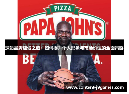 球员品牌建设之道：如何提升个人形象与市场价值的全面策略