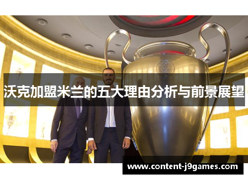 沃克加盟米兰的五大理由分析与前景展望