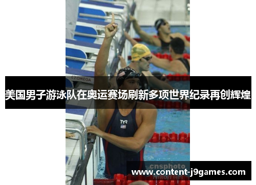 美国男子游泳队在奥运赛场刷新多项世界纪录再创辉煌
