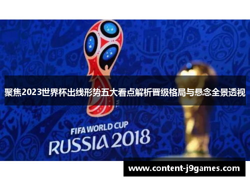 聚焦2023世界杯出线形势五大看点解析晋级格局与悬念全景透视