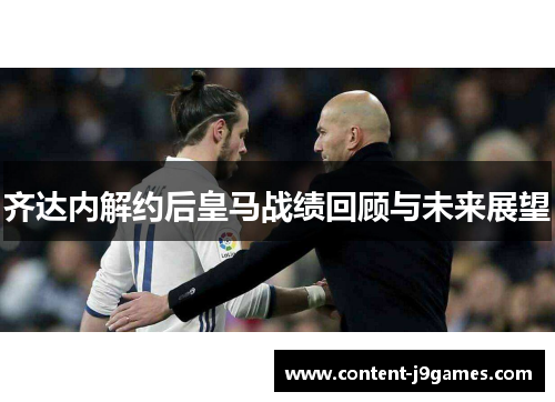 齐达内解约后皇马战绩回顾与未来展望