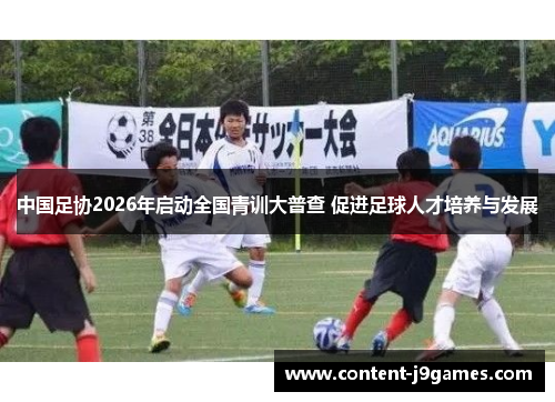 中国足协2026年启动全国青训大普查 促进足球人才培养与发展