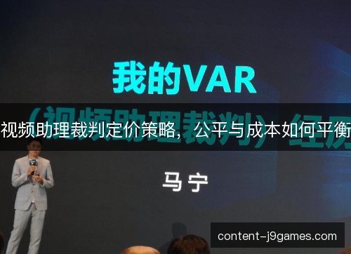 视频助理裁判定价策略,公平与成本如何平衡 视频助理裁判定价策略,公平与成本如何平衡